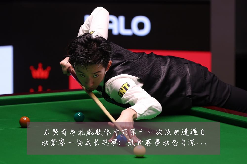 东契奇与扎威肢体冲突第十六次技犯遭遇自动禁赛一场成长观察:最新赛事动态与深度分析
